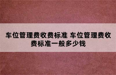 车位管理费收费标准 车位管理费收费标准一般多少钱